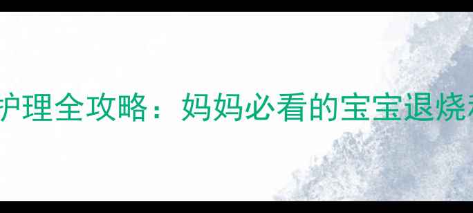 图片 高烧38度护理全攻略：妈妈必看的宝宝退烧科学指南2