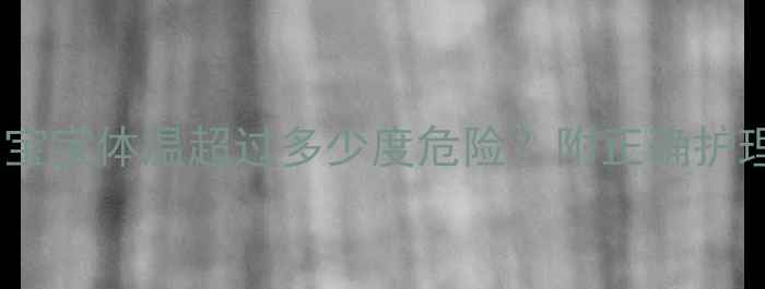 图片 高烧预警！宝宝体温超过多少度危险？附正确护理指南🔥👶2
