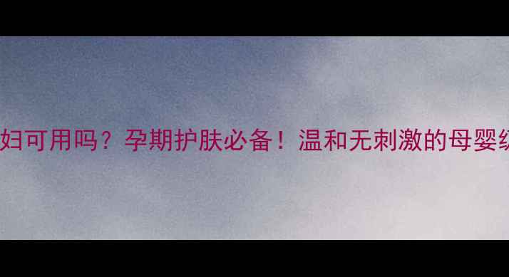图片 🌊海藻面膜孕妇可用吗？孕期护肤必备！温和无刺激的母婴级面膜全攻略2