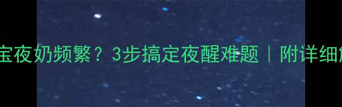 图片 🌙八个月宝宝夜奶频繁？3步搞定夜醒难题｜附详细解决方案🍼2