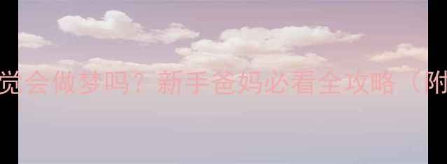 图片 🌙六个月宝宝睡觉会做梦吗？新手爸妈必看全攻略（附科学应对方法）