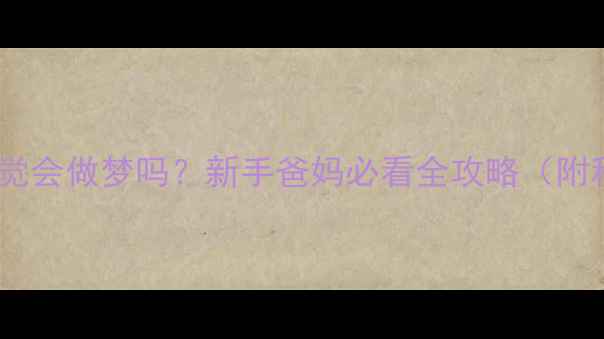 图片 🌙六个月宝宝睡觉会做梦吗？新手爸妈必看全攻略（附科学应对方法）2