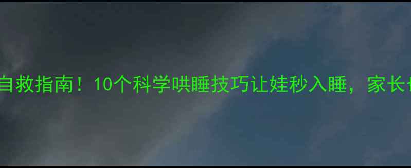 图片 🌙宝宝夜哭闹自救指南！10个科学哄睡技巧让娃秒入睡，家长也能轻松入睡1