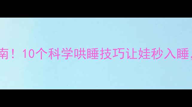 图片 🌙宝宝夜哭闹自救指南！10个科学哄睡技巧让娃秒入睡，家长也能轻松入睡2