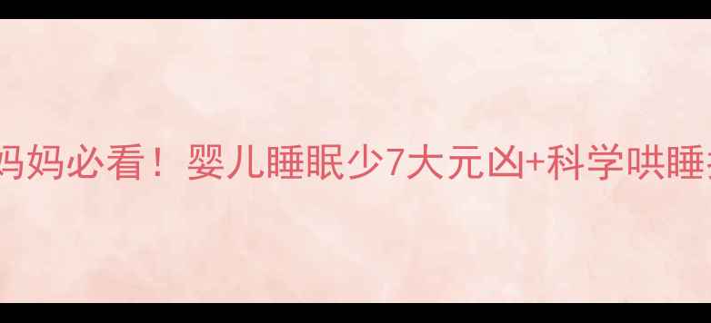 图片 🌙新手妈妈必看！婴儿睡眠少7大元凶+科学哄睡指南🌙2