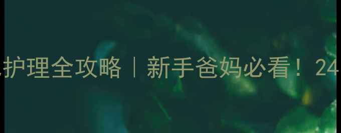 图片 🌟0-2个月新生儿护理全攻略｜新手爸妈必看！24小时养育指南✨1