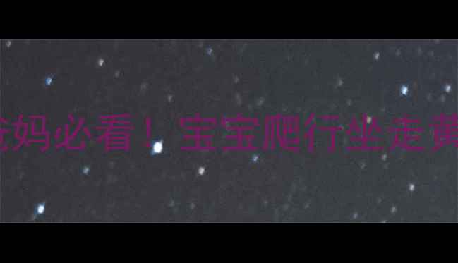 图片 🌟0-3岁大动作发育全攻略新手爸妈必看！宝宝爬行坐走黄金期时间表+科学养育指南👶🏻2