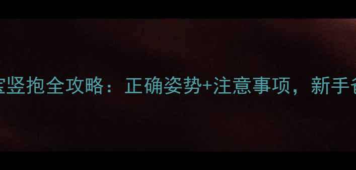 图片 🌟2个月宝宝竖抱全攻略：正确姿势+注意事项，新手爸妈必看！1