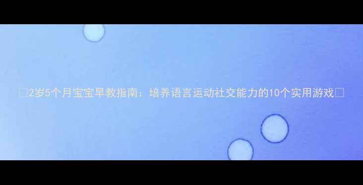 图片 🌟2岁5个月宝宝早教指南：培养语言运动社交能力的10个实用游戏🌟