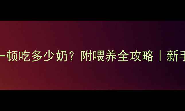 图片 🌟3个月宝宝一顿吃多少奶？附喂养全攻略｜新手妈妈必看🌟2