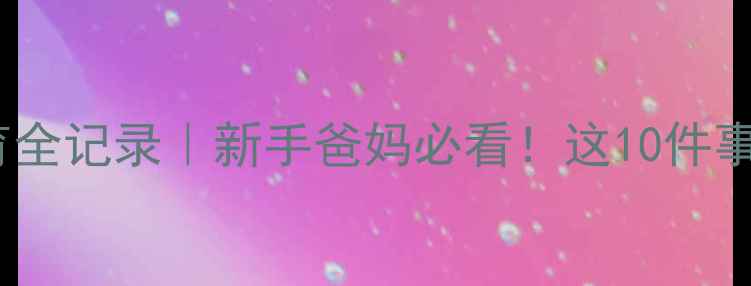 图片 🌟3个月宝宝发育全记录｜新手爸妈必看！这10件事你做对了吗？🌟