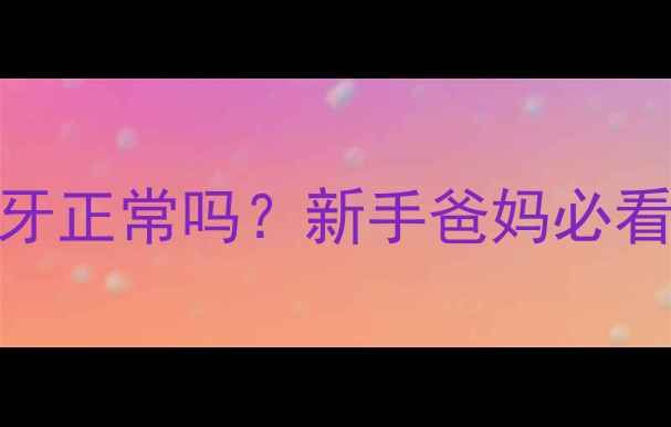 图片 🌟3个月宝宝长牙正常吗？新手爸妈必看长牙全攻略✨1