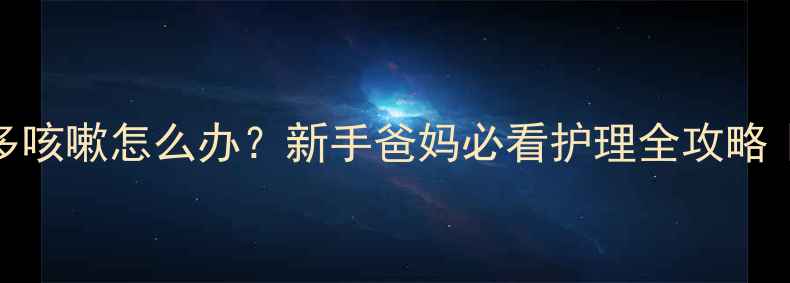 图片 🌟4个月宝宝痰多咳嗽怎么办？新手爸妈必看护理全攻略｜附急救妙招🌟1