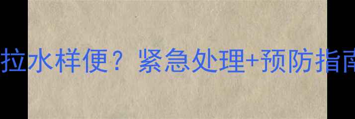 图片 🌟8个月宝宝腹泻拉水样便？紧急处理+预防指南来了！家长必看