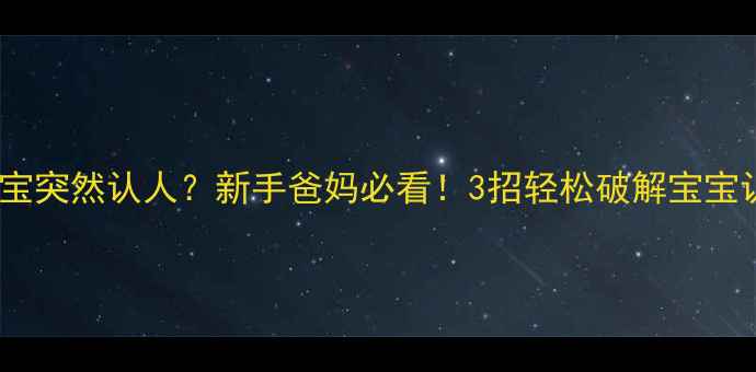 图片 🌟三个月宝宝突然认人？新手爸妈必看！3招轻松破解宝宝认人期👶✨1