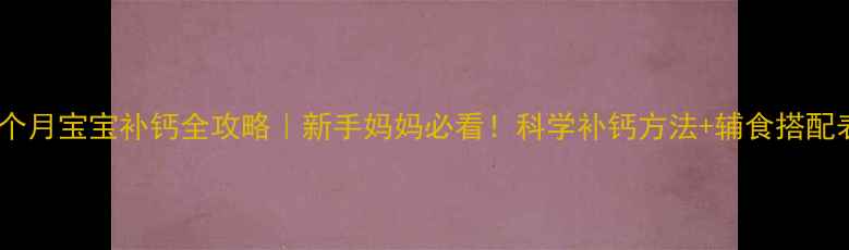 图片 🌟三个月宝宝补钙全攻略｜新手妈妈必看！科学补钙方法+辅食搭配表🌟2