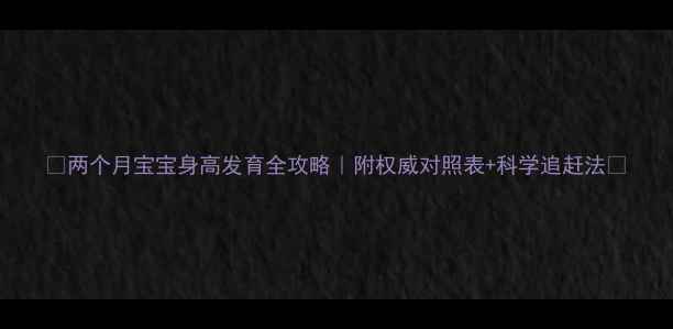 图片 🌟两个月宝宝身高发育全攻略｜附权威对照表+科学追赶法👶