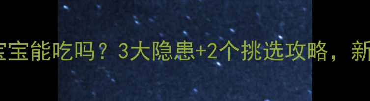 图片 🌟中老年麦片宝宝能吃吗？3大隐患+2个挑选攻略，新手爸妈必看！1