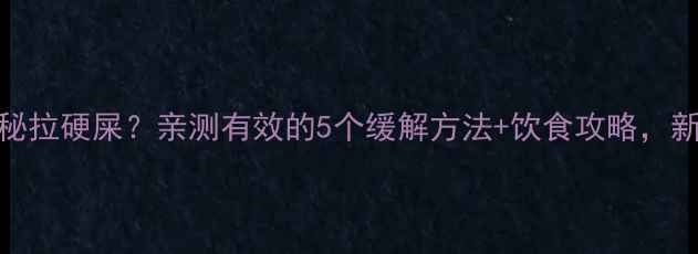 图片 🌟九个月宝宝便秘拉硬屎？亲测有效的5个缓解方法+饮食攻略，新手妈妈必看！🍼
