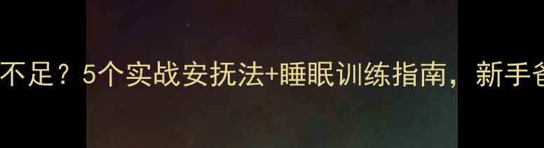 图片 🌟九个月宝宝安全感不足？5个实战安抚法+睡眠训练指南，新手爸妈亲测有效！👶💤1