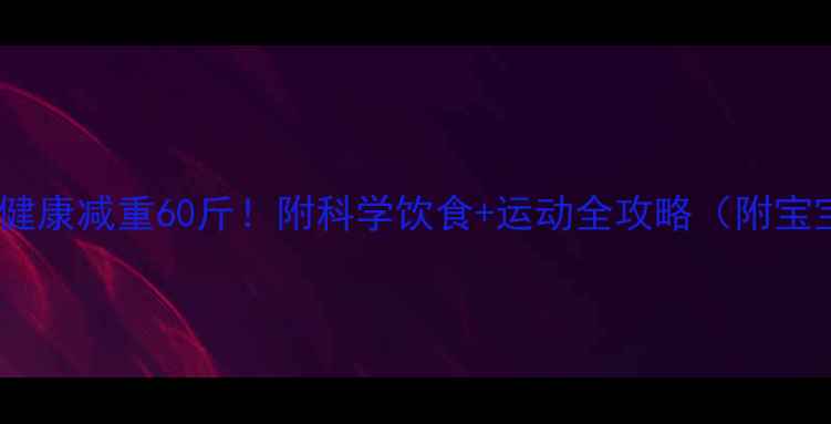 图片 🌟产后妈妈30天健康减重60斤！附科学饮食+运动全攻略（附宝宝辅食食谱）🌟1