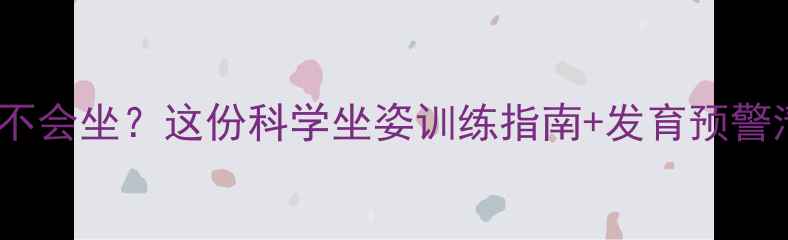 图片 🌟八个月宝宝还不会坐？这份科学坐姿训练指南+发育预警清单请收好！🌟2