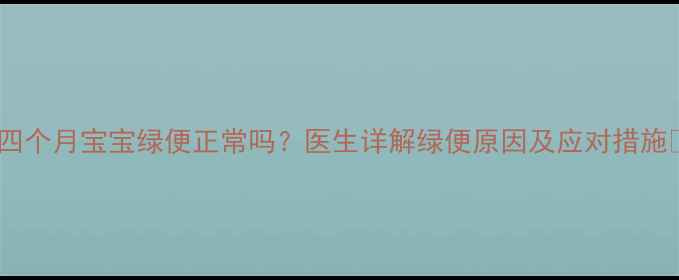 图片 🌟四个月宝宝绿便正常吗？医生详解绿便原因及应对措施🍼2