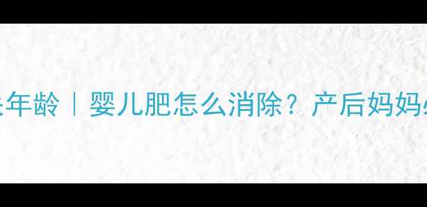 图片 🌟女生婴儿肥消失年龄｜婴儿肥怎么消除？产后妈妈必看消除指南👶💡