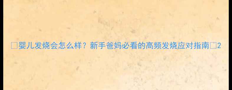 图片 🌟婴儿发烧会怎么样？新手爸妈必看的高频发烧应对指南🌟2