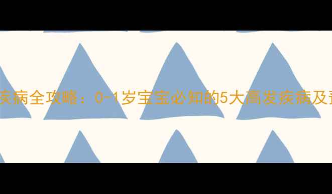 图片 🌟婴儿常见疾病全攻略：0-1岁宝宝必知的5大高发疾病及预防指南🌟1