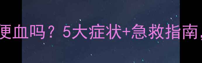 图片 🌟婴儿肠梗阻会便血吗？5大症状+急救指南，家长必看！🌟2