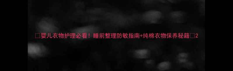 图片 🌟婴儿衣物护理必看！睡前整理防敏指南+纯棉衣物保养秘籍💡2