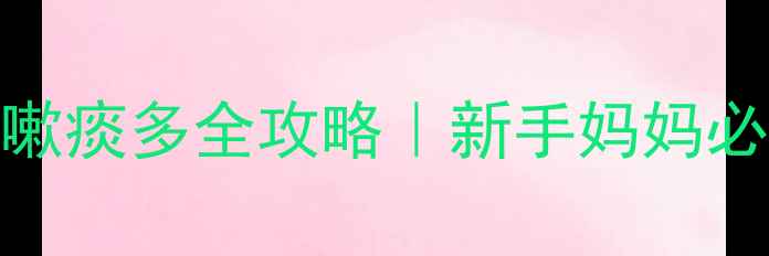 图片 🌟婴儿鼻涕咳嗽痰多全攻略｜新手妈妈必看护理指南🌟