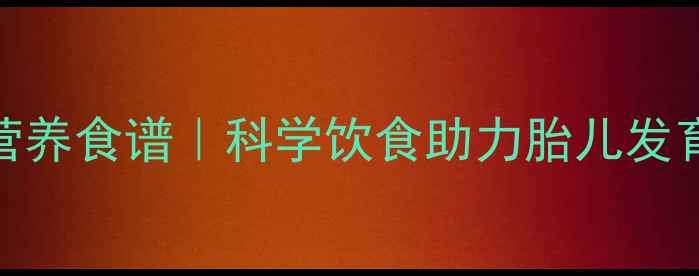 图片 🌟孕3个月营养食谱｜科学饮食助力胎儿发育黄金期🌟2