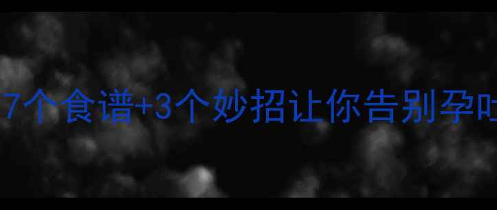 图片 🌟孕中期恶心反胃？7个食谱+3个妙招让你告别孕吐（附真实体验）🌟2