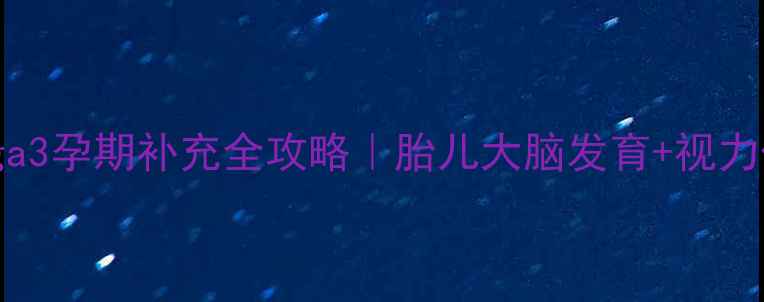 图片 🌟孕妇必看Omega3孕期补充全攻略｜胎儿大脑发育+视力保护权威解答！