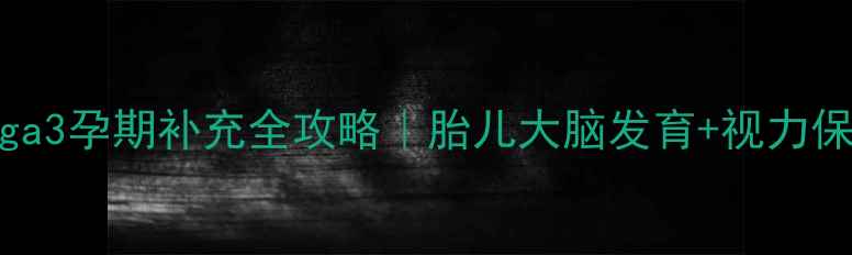 图片 🌟孕妇必看Omega3孕期补充全攻略｜胎儿大脑发育+视力保护权威解答！2