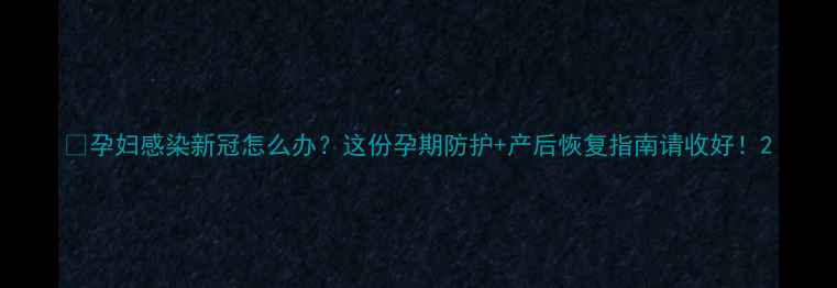 图片 🌟孕妇感染新冠怎么办？这份孕期防护+产后恢复指南请收好！2