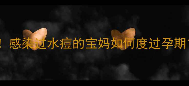 图片 🌟孕妇水痘复发必看！感染过水痘的宝妈如何度过孕期？附权威护理指南💡1