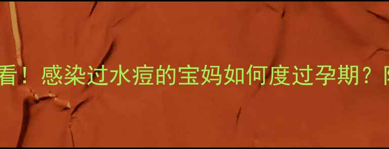 图片 🌟孕妇水痘复发必看！感染过水痘的宝妈如何度过孕期？附权威护理指南💡2