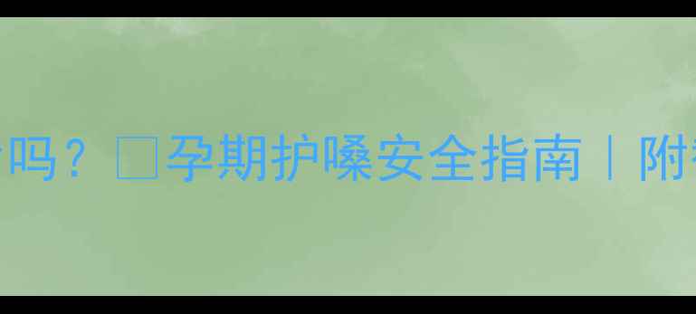 图片 🌟孕妇能吃金嗓子喉片吗？🔥孕期护嗓安全指南｜附替代方案+食疗推荐🍼2