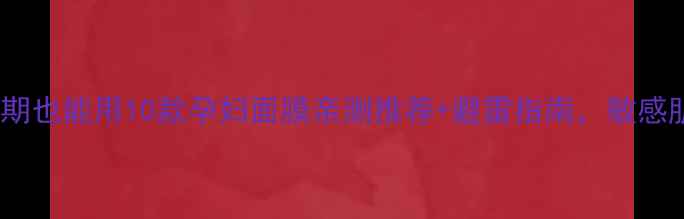 图片 🌟孕期必看！哺乳期也能用10款孕妇面膜亲测推荐+避雷指南，敏感肌也能安心入坑！2