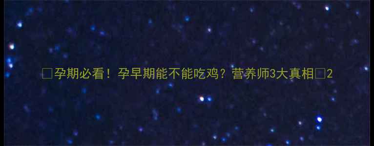 图片 🌟孕期必看！孕早期能不能吃鸡？营养师3大真相🌟2