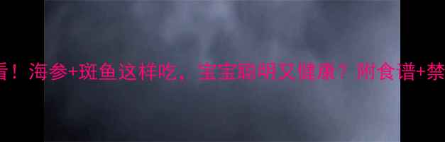图片 🌟孕期必看！海参+斑鱼这样吃，宝宝聪明又健康？附食谱+禁忌清单🌟2