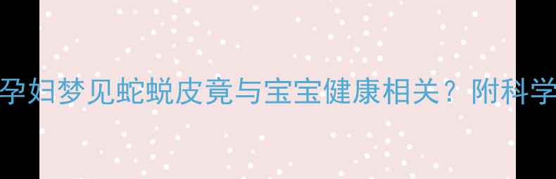 图片 🌟孕期胎梦大孕妇梦见蛇蜕皮竟与宝宝健康相关？附科学+健康指南👶1