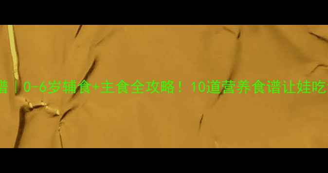 图片 🌟宝宝健脾开胃食谱｜0-6岁辅食+主食全攻略！10道营养食谱让娃吃饭香香停不下来🍲1