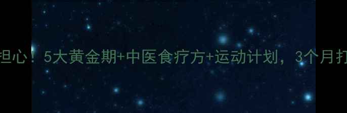 图片 🌟宝宝免疫力差别担心！5大黄金期+中医食疗方+运动计划，3个月打造铁胃铁肺！🍼💪
