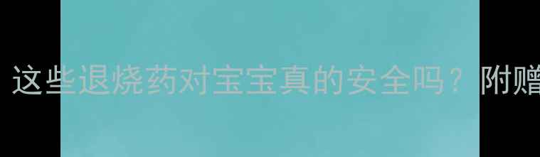 图片 🌟宝宝发烧该用哪种药？这些退烧药对宝宝真的安全吗？附赠正确用药指南！👶🏻💊2