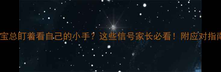 图片 🌟宝宝总盯着看自己的小手？这些信号家长必看！附应对指南🌟1