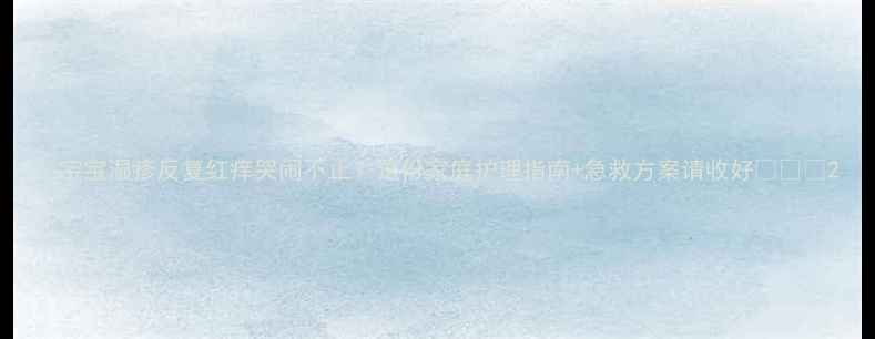 图片 🌟宝宝湿疹反复红痒哭闹不止？这份家庭护理指南+急救方案请收好👶🏻🍼2